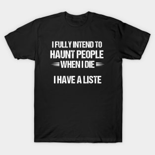 I Fully Intend to Haunt People When I Die - Funny Gift for the Mischievous Spirit T-Shirt